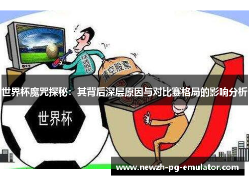 世界杯魔咒探秘：其背后深层原因与对比赛格局的影响分析