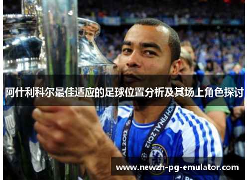 阿什利科尔最佳适应的足球位置分析及其场上角色探讨