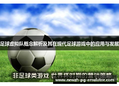 足球虚拟队概念解析及其在现代足球游戏中的应用与发展