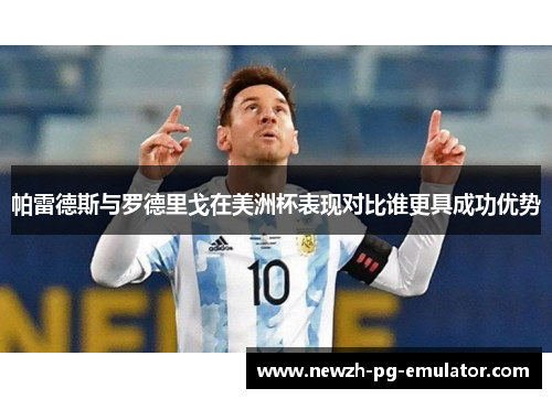 帕雷德斯与罗德里戈在美洲杯表现对比谁更具成功优势