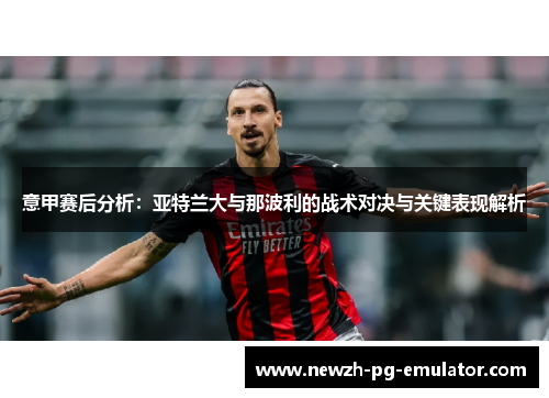 意甲赛后分析：亚特兰大与那波利的战术对决与关键表现解析