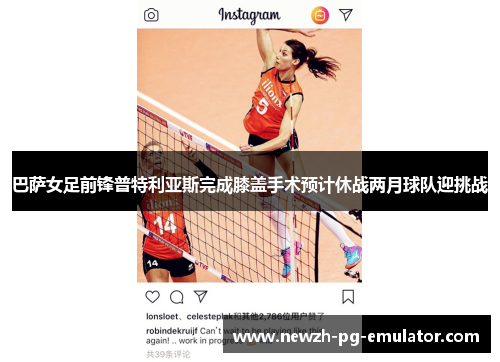巴萨女足前锋普特利亚斯完成膝盖手术预计休战两月球队迎挑战 巴萨女足前锋普特利亚斯完成膝盖手术预计休战两月球队迎挑战